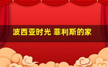 波西亚时光 菲利斯的家